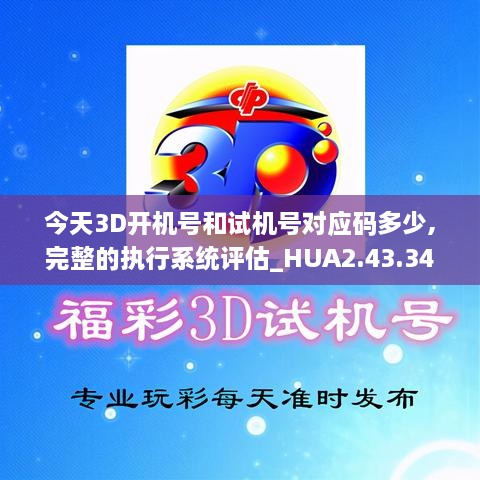 今天3D開機號和試機號對應(yīng)碼多少,完整的執(zhí)行系統(tǒng)評估_HUA2.43.34安靜版