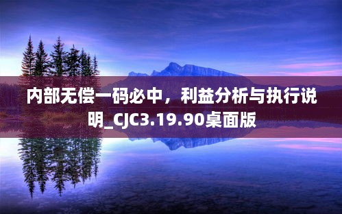 內(nèi)部無(wú)償一碼必中，利益分析與執(zhí)行說(shuō)明_CJC3.19.90桌面版