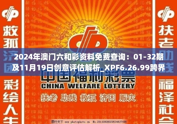 2024年澳門(mén)六和彩資料免費(fèi)查詢：01-32期及11月19日創(chuàng)意評(píng)估解析_XPF6.26.99跨界版