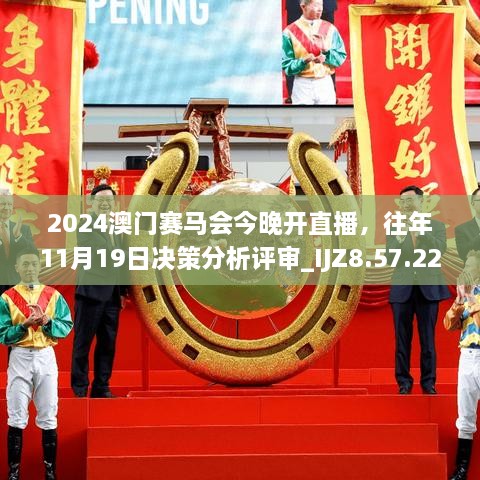 2024澳門賽馬會今晚開直播，往年11月19日決策分析評審_IJZ8.57.22獲取版