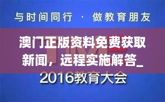 澳門正版資料免費(fèi)獲取新聞，遠(yuǎn)程實(shí)施解答_WBX7.44.23互聯(lián)版