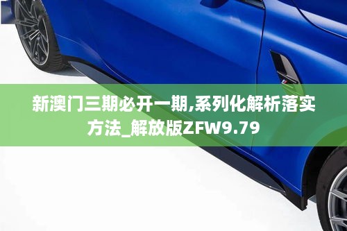 新澳門三期必開一期,系列化解析落實(shí)方法_解放版ZFW9.79