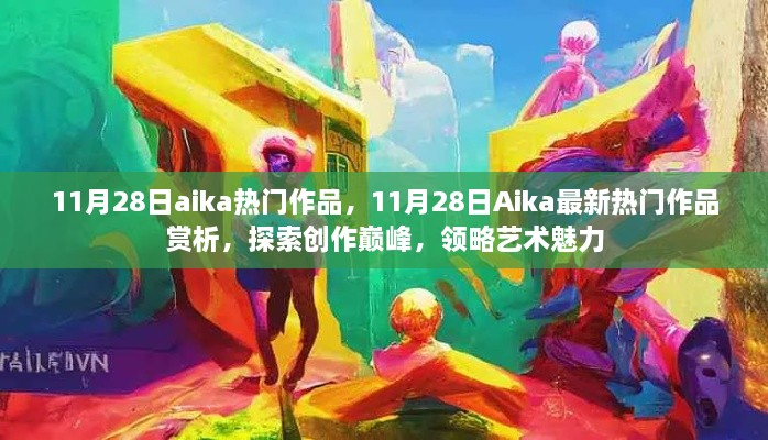 11月28日Aika熱門作品賞析，探索創(chuàng)作巔峰，感受藝術(shù)魅力的獨(dú)特韻味