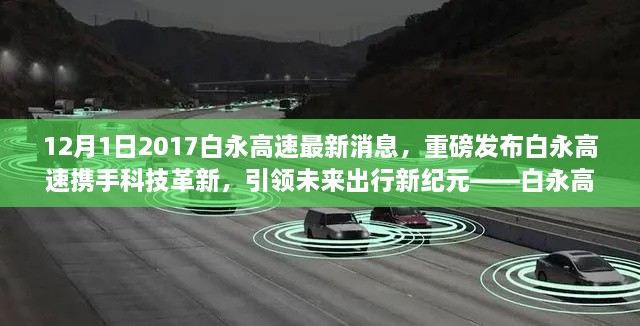 12月1日2017白永高速最新消息，重磅發(fā)布白永高速攜手科技革新，引領(lǐng)未來出行新紀(jì)元——白永高速智能車輛系統(tǒng)深度體驗報告