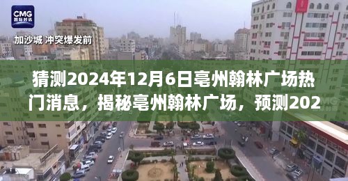 揭秘亳州翰林廣場，預(yù)測未來熱議潮，揭秘?zé)衢T消息背后的故事（時(shí)間，2024年12月6日）