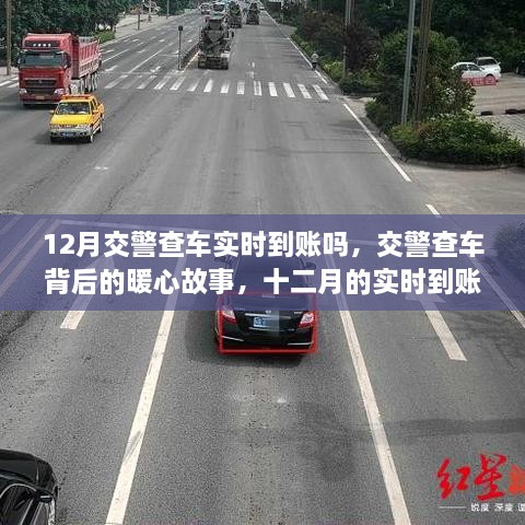 12月交警查車實(shí)時(shí)到賬嗎，交警查車背后的暖心故事，十二月的實(shí)時(shí)到賬不僅僅是罰款