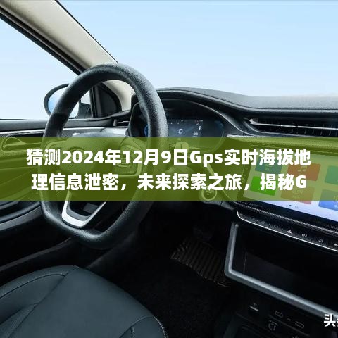 猜測(cè)2024年12月9日Gps實(shí)時(shí)海拔地理信息泄密，未來探索之旅，揭秘GPS背后的無限可能，學(xué)習(xí)變化成就你的勵(lì)志人生