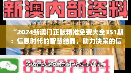 “2024新澳門正版精準免費大全351期：信息時代的智慧結晶，助力決策的信息寶庫”