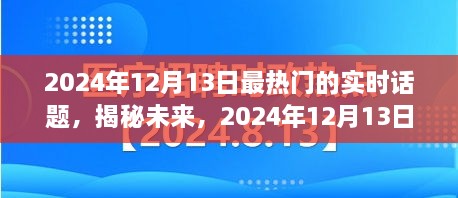 揭秘未來(lái)，2024年12月13日熱門(mén)實(shí)時(shí)話(huà)題熱議焦點(diǎn)