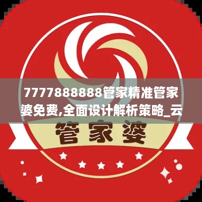 7777888888管家精準管家婆免費,全面設(shè)計解析策略_云端版5.718