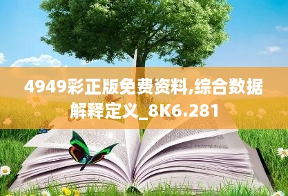 4949彩正版免費(fèi)資料,綜合數(shù)據(jù)解釋定義_8K6.281