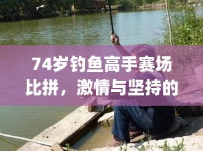 74歲釣魚(yú)高手賽場(chǎng)比拼，激情與堅(jiān)持的較量