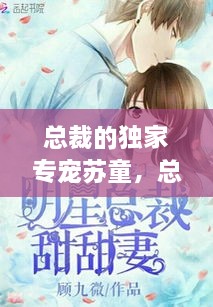 總裁的獨家專寵蘇童，總裁的獨家盛寵 小說 