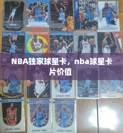 NBA獨家球星卡，nba球星卡片價值 