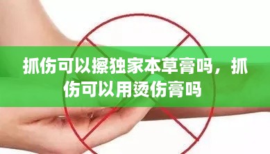 抓傷可以擦獨家本草膏嗎，抓傷可以用燙傷膏嗎 