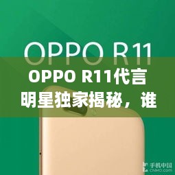 OPPO R11代言明星獨家揭秘，誰將成為新一代代言人？