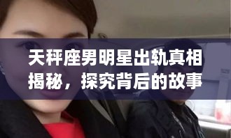 天秤座男明星出軌真相揭秘，探究背后的故事與原因