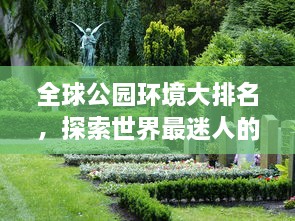 全球公園環(huán)境大排名，探索世界最迷人的公園美景