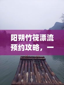 陽朔竹筏漂流預(yù)約攻略，一站式解決你的漂流之旅！