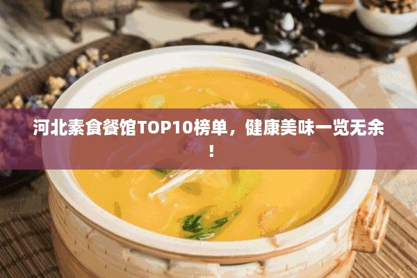 河北素食餐館TOP10榜單，健康美味一覽無(wú)余！