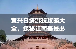 宜興白塔游玩攻略大全，探秘江南美景必去之地！