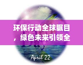 環(huán)保行動全球矚目，綠色未來引領全球潮流