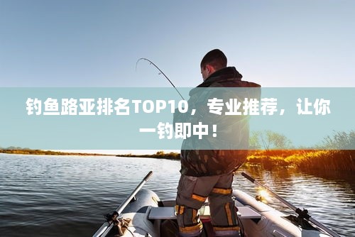 釣魚路亞排名TOP10，專業(yè)推薦，讓你一釣即中！