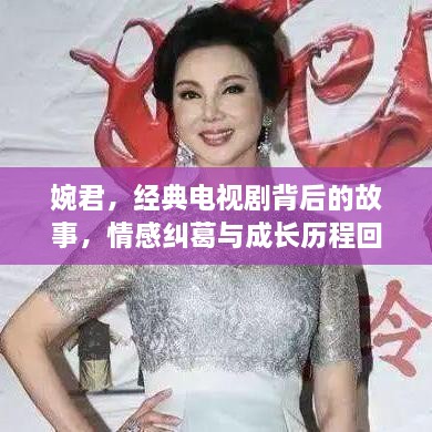 婉君，經(jīng)典電視劇背后的故事，情感糾葛與成長歷程回顧