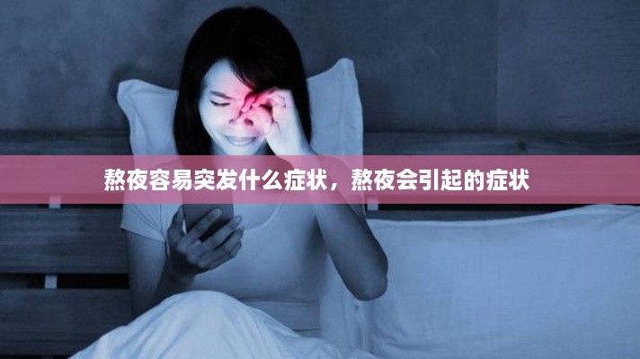 熬夜容易突發(fā)什么癥狀，熬夜會(huì)引起的癥狀 