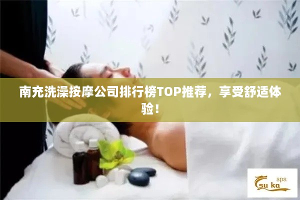 南充洗澡按摩公司排行榜TOP推薦，享受舒適體驗(yàn)！