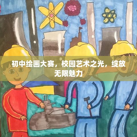 初中繪畫大賽，校園藝術(shù)之光，綻放無限魅力