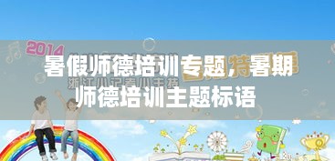 暑假師德培訓(xùn)專題，暑期師德培訓(xùn)主題標語 