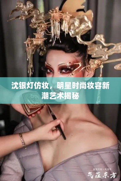 沈銀燈仿妝，明星時(shí)尚妝容新潮藝術(shù)揭秘