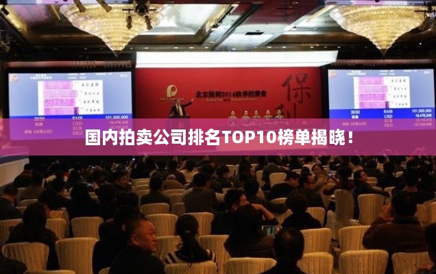 國內(nèi)拍賣公司排名TOP10榜單揭曉！