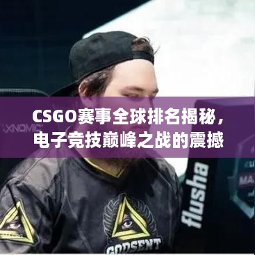 CSGO賽事全球排名揭秘，電子競技巔峰之戰(zhàn)的震撼力量！