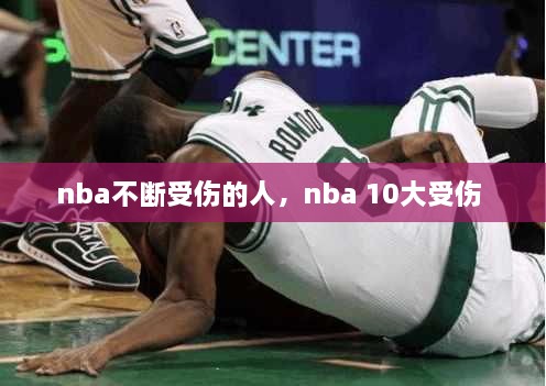 nba不斷受傷的人，nba 10大受傷 