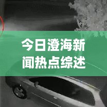 今日澄海新聞熱點(diǎn)綜述，最新消息一網(wǎng)打盡