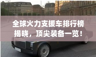 全球火力支援車排行榜揭曉，頂尖裝備一覽！