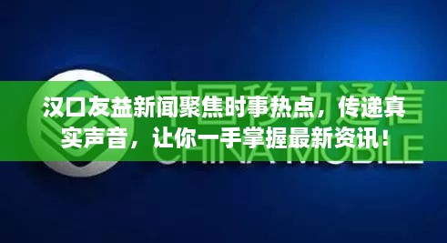 漢口友益新聞聚焦時事熱點，傳遞真實聲音，讓你一手掌握最新資訊！