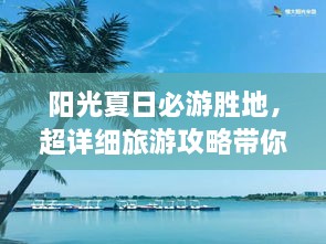 陽光夏日必游勝地，超詳細(xì)旅游攻略帶你飛遍最佳夏日目的地