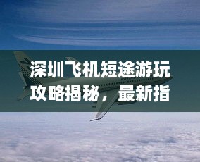 深圳飛機短途游玩攻略揭秘，最新指南助你暢游天際