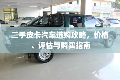 二手皮卡汽車選購(gòu)攻略，價(jià)格、評(píng)估與購(gòu)買指南