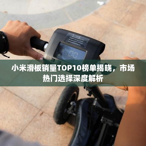 小米滑板銷量TOP10榜單揭曉，市場熱門選擇深度解析