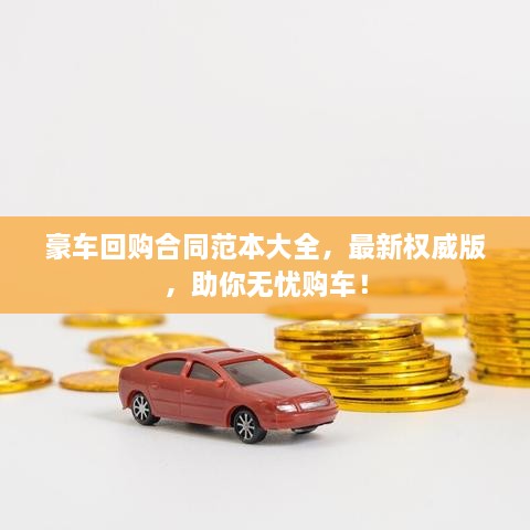 豪車回購合同范本大全，最新權威版，助你無憂購車！