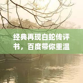 經(jīng)典再現(xiàn)白蛇傳評書，百度帶你重溫千年傳說