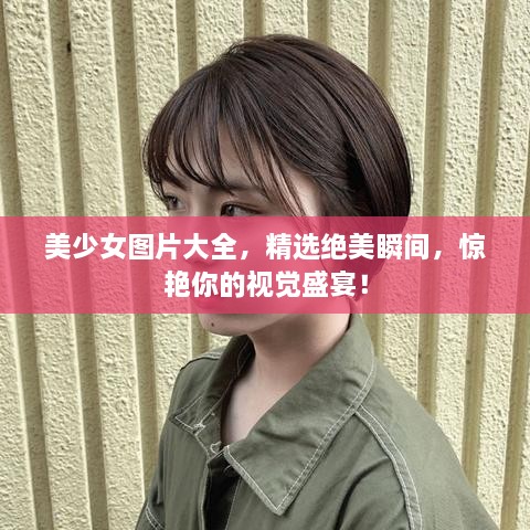 美少女圖片大全，精選絕美瞬間，驚艷你的視覺盛宴！