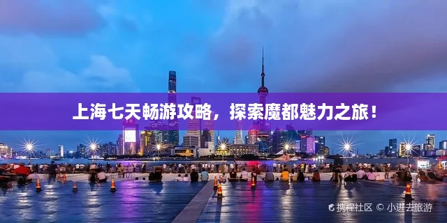 上海七天暢游攻略，探索魔都魅力之旅！