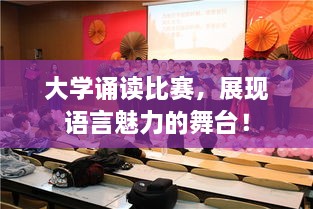 大學(xué)誦讀比賽，展現(xiàn)語言魅力的舞臺！