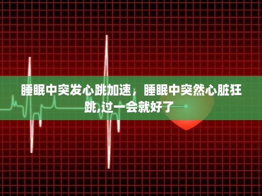 睡眠中突發(fā)心跳加速，睡眠中突然心臟狂跳,過(guò)一會(huì)就好了 