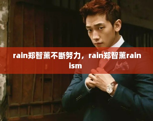 rain鄭智薰不斷努力，rain鄭智薰rainism 